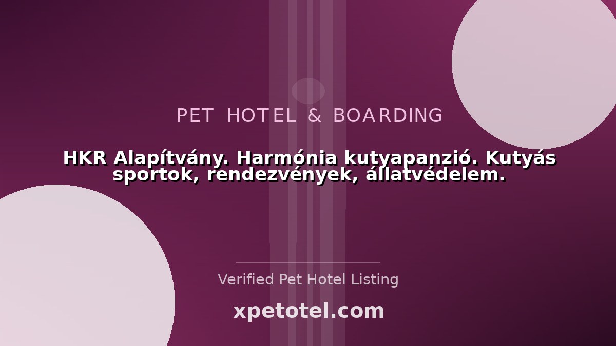 HKR Alapítvány. Harmónia kutyapanzió. Kutyás sportok, rendezvények, állatvédelem. pet hotel Tahitótfalu