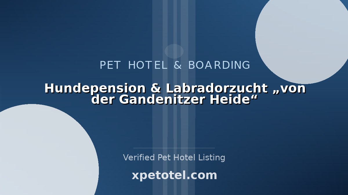 Hundepension & Labradorzucht „von der Gandenitzer Heide“ pet hotel Templin
